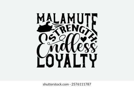 Malamute Strength Endless Loyalty - Alaskan Malamute Dog T - Shirt Design, Isolated On White Background, Illustration For Prints And Bags, Posters, Cards, Calligraphy Graphic Design. EPS 10