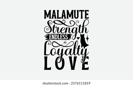 Malamute Strength Endless Loyalty Love - Alaskan Malamute Dog T - Shirt Design, Hand Drawn Lettering Phrase For Cutting Machine, Greeting Card Template With Typography Text, EPS 10