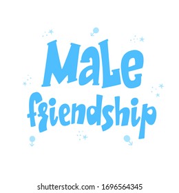 Male friendship lettering poster, men friends, postcard and greeting card design, friendship concept, gender stereotypes, vector sign