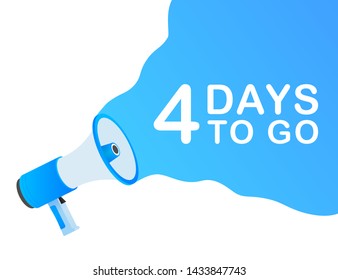 Male hand holding megaphone with 4 days to go speech bubble. Loudspeaker. Banner for business, marketing and advertising. Vector stock illustration.