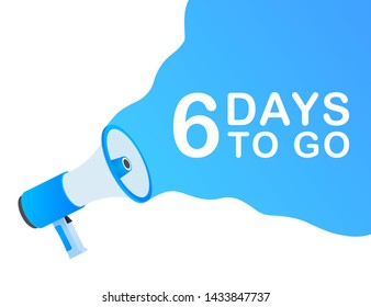 Male hand holding megaphone with 6 days to go speech bubble. Loudspeaker. Banner for business, marketing and advertising. Vector stock illustration.