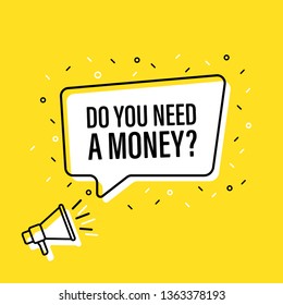 Male hand holding megaphone with do you need a money speech bubble. Loudspeaker. Banner for business, marketing and advertising. Vector illustration