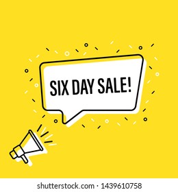 Male hand holding megaphone with six day sale speech bubble. Loudspeaker. Banner for business, marketing and advertising. Vector illustration.