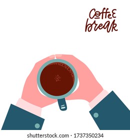 Male hands holding hot coffee cup. Business person want to drink coffee, coffee break lettering quote, morning time concept. Top view. Isolated Flat vector illustration