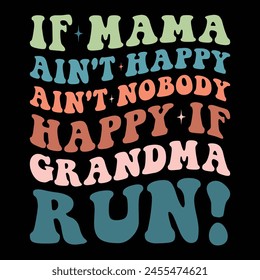 If Mama Ain't Happy Ain't Nobody Happy If Grandma Run