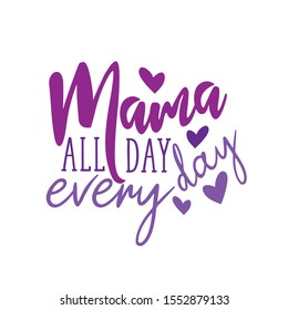 Mama all day every day-postitive saying text. Good for greeting card and  t-shirt print, flyer, banner, poster design, mug.