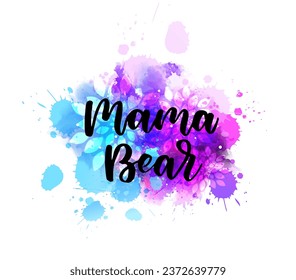 Mama bear -  inspirational handwritten modern calligraphy lettering on watercolor painted splattered background. Blue and purple colored splash. Template typography for t-shirt, prints, banners