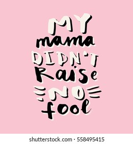 Mama Didn't Raise No Fool. Valentine's day hand lettering greeting card. Love message. T-shirt or bag print. Modern calligraphy in vector.