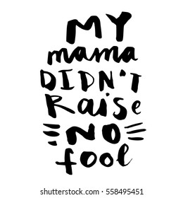 Mama Didn't Raise No Fool. Valentine's day hand lettering greeting card. Love message. Photo overlay, T-shirt or bag print. Modern calligraphy vector