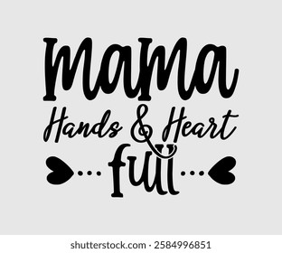 Mama Hands and Heart Full, Mom Quotes, Quotes about Mother, funny mom design, Mothers Day Design, Mother's day typographic t shirt design