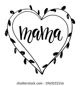 Mama heart shape wreath with leaves. Frame with Mama calligraphy lettering. Hand drawn Wreath for birthday card, postcard, invitation, poster. Mothers day Vector illustration.