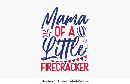 Mama Of A Little Firecracker - Diseño de camisetas del 4 de julio, Diseño de tipografía, Descarga ahora para usar en camisetas, Taza, Libro y funda de almohada. 4 de julio Paquete.