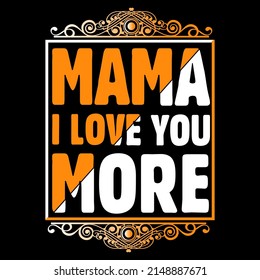 Mama I love you more. Mothers day t shirt design vector illustration.