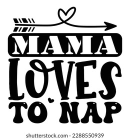 Mama loves to nap, Mother's day t shirt print template,  typography design for mom mommy mama daughter grandma girl women aunt mom life child best mom shirt