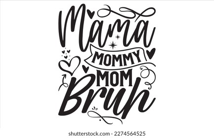 Mama Mommy Mom Bruh - Mother’s Day T Shirt Design, Modern calligraphy, Conceptual handwritten phrase calligraphic, For the design of postcards, svg for posters