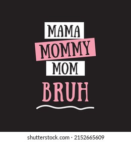 Mama Mommy Mom Bruh, Mother's Day T-Shirt Design, Posters, Greeting Cards, Textiles, and Sticker Vector Illustration