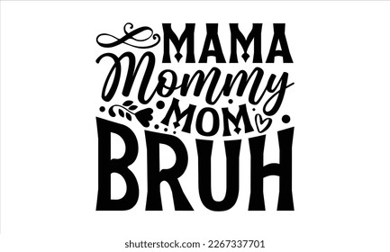 Mama mommy mom bruh- Mother's day t-shirt and svg design, Hand Drawn calligraphy Phrases, greeting cards, mugs, templates, posters, Handwritten Vector, EPS 10. svg