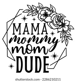 mama mommy mom dude Mother's day shirt print template,Card, typography design for mom mommy mama daughter grandma girl women aunt mom life child best mom adorable shirt