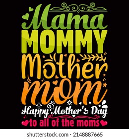 Mama Mommy Mother Mom Happy Mother's Day To All Of The Moms. Mothers Day T Shirt Design Vector Illustration.