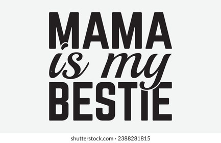 Mama Is My Bestie -Friendship T-Shirt Design, Vintage Calligraphy Design, With Notebooks, Wall, Stickers, Mugs And Others Print, Vector Files Are Editable.