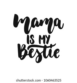 Mama is my bestie - hand drawn lettering phrase isolated on the white background. Fun brush ink vector illustration for banners, greeting card, poster design