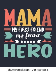 Mama, my first friend, my forever hero Typography T-Shirt Design