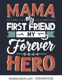 Mama my first friend, my forever hero T-Shirt Design