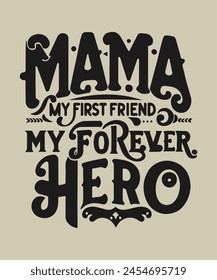 Mama my first friend my forever hero Typography T-Shirt Design