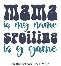 mama is my name spoiling is my game, Mother's day shirt print template,  typography design for mom mommy mama daughter grandma girl women aunt mom life child best mom adorable shirt