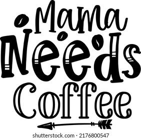 Mama need coffee Svg, png, pdf, jpg, eps, Mom shirt design svg, File for Cricut, Digital download