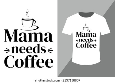 Mama need coffee t-shirt design template. Mother's Day t-Shirt Mom Gift t-shirt design, coffee lover t-shirt design.