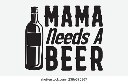 Mama Needs A Beer -Beer T-Shirt Design, Vintage Calligraphy Design, With Notebooks, Pillows, Stickers, Mugs And Others Print. svg