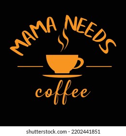 mama needs coffe  tshirt desigin , coffe tshirt desigin .