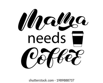 Mama needs coffee brush lettering. Calligraphy for t-shirt with coffee cup. Vector stock illustration for card and poster