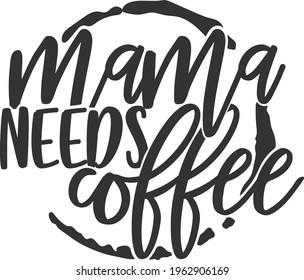 Mama Needs Coffee - Coffee design