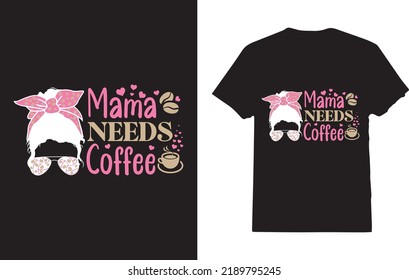 Mama Needs Coffee Funny Messy Bun Coffee Mother Lover T-Shirt Design For Woman