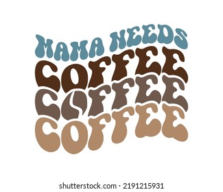 Mama needs coffee funny Mom quote retro wavy colorful typography on white background