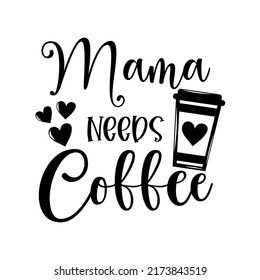 Mama needs Coffee funny slogan inscription. Vector quotes. Illustration for prints on t-shirts and bags, posters, cards. Funny maternity quote. Isolated on white background. Parenthood phrase.