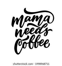 Mama needs coffee hand drawn lettering phrase for print on shirt, poster, mugs and more. Mom sayings.