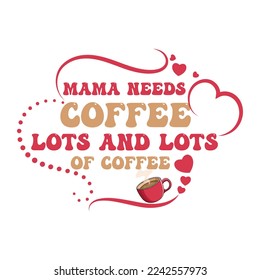 Mama needs coffee lots and lots of coffee