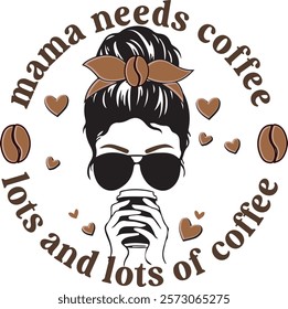 Mama Needs Coffee Lots And Lots Of Coffee Messy Bun Mama T shirt Design