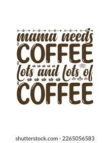 Mama Needs Coffee lots and lots of Coffee svg Design