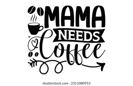  Mama Needs Coffee Lots And Lots Of Coffee - Coffee SVG Design, Hand written vector design, Illustration for prints on T-Shirts, bags and Posters, for Cutting Machine, Cameo, Cricut.