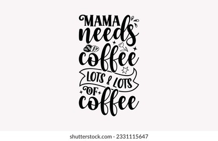 Mamá necesita café mucho café - Plantilla de diseño SVG de café, Citas de regalo, frase de letras dibujadas a mano, aislado en fondo blanco.