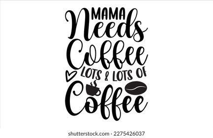Mamá necesita café mucho café- Diseño de camisetas de café, ilustración vectorial de caligrafía hecha a mano, plantilla de tarjeta de saludo con texto de tipografía, svg y bolsas, afiches, tarjetas EPS