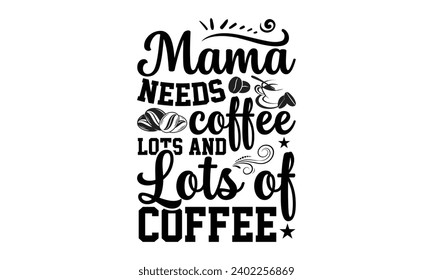 Mama braucht Kaffee-Lots und viele Kaffee- Kaffee-T-Shirt-Design, handgezeichnete Phrase einzeln auf weißem Hintergrund. Grußkartenvorlage mit Typografie-Text Vektorgrafik Vorlage.