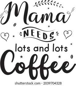 mama needs coffee lots and lots of coffee vector, coffee svg files with typography for t-shirt, card, mug, poster and much more