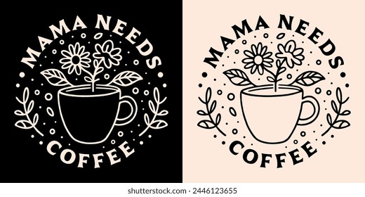 Mama needs coffee lover caffeine addict funny tired mother quotes shirt design clothing. Retro vintage dark academia aesthetic cute floral cup drawing art printable lettering text vector print poster.