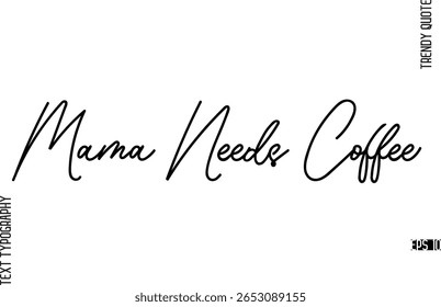 Mama Needs Coffee  Modern Cursive Text Typography Trendy Slogan For T-Shirt Designs