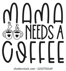 Mama Needs A Coffee - Mom Mama Mother's Day T-shirt And SVG Design, Mom Mama SVG Quotes Design, Vector EPS Editable Files, can you download this Design Bundle.